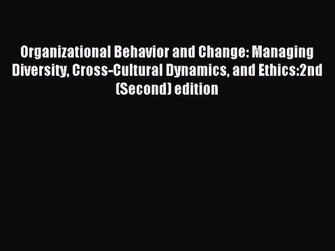 Read Organizational Behavior and Change: Managing Diversity Cross-Cultural Dynamics and Ethics:2nd