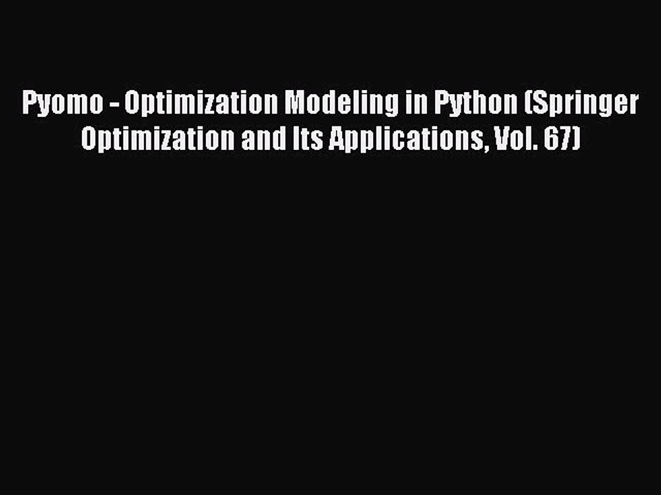 Read Pyomo - Optimization Modeling in Python (Springer Optimization and Its Applications Vol.