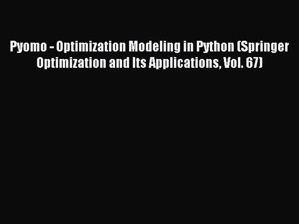 Read Pyomo - Optimization Modeling in Python (Springer Optimization and Its Applications Vol.