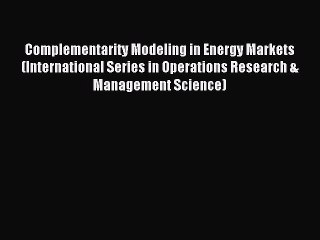 Read Complementarity Modeling in Energy Markets (International Series in Operations Research