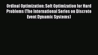 Read Ordinal Optimization: Soft Optimization for Hard Problems (The International Series on