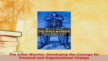 PDF  The Inner Warrior Developing the Courage for Personal and Organisational Change Read Online
