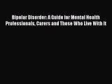 Read Bipolar Disorder: A Guide for Mental Health Professionals Carers and Those Who Live With