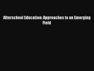 [PDF] Afterschool Education: Approaches to an Emerging Field [Download] Online