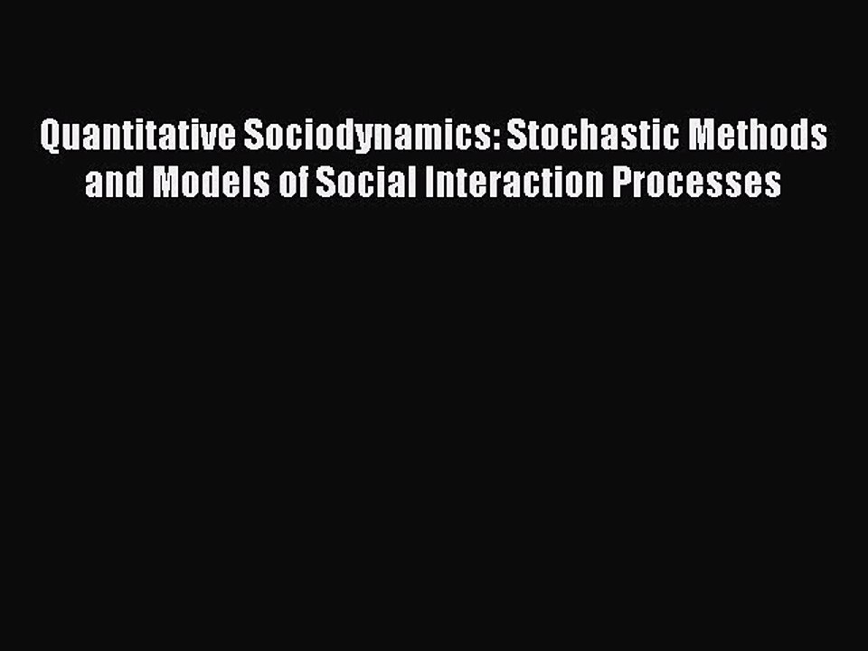 Read Quantitative Sociodynamics: Stochastic Methods and Models of Social Interaction Processes