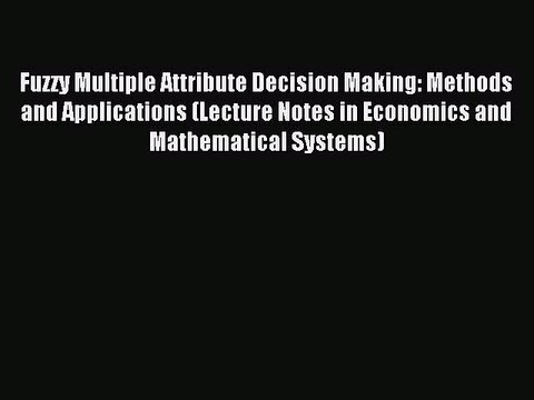 Read Fuzzy Multiple Attribute Decision Making: Methods and Applications (Lecture Notes in Economics