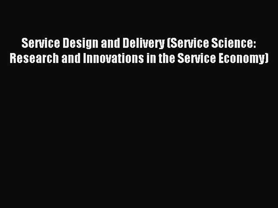Read Service Design and Delivery (Service Science: Research and Innovations in the Service