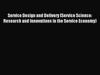 Read Service Design and Delivery (Service Science: Research and Innovations in the Service