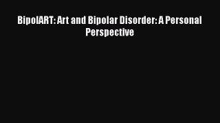 Read BipolART: Art and Bipolar Disorder: A Personal Perspective Ebook Free