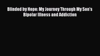 Read Blinded by Hope: My Journey Through My Son's Bipolar Illness and Addiction Ebook Free