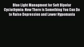 Read Blue Light Managment for Soft Bipolar Cyclothymia: Now There is Something You Can Do to