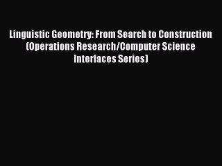 Read Linguistic Geometry: From Search to Construction (Operations Research/Computer Science