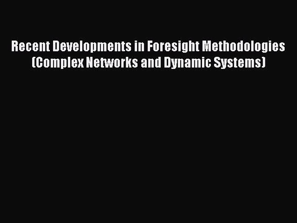 Read Recent Developments in Foresight Methodologies (Complex Networks and Dynamic Systems)