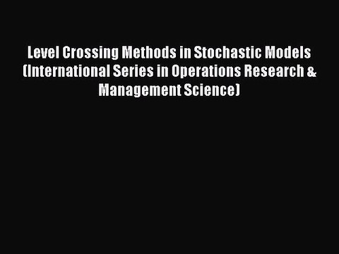 Download Level Crossing Methods in Stochastic Models (International Series in Operations Research