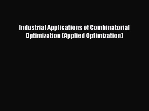 Read Industrial Applications of Combinatorial Optimization (Applied Optimization) Ebook Free