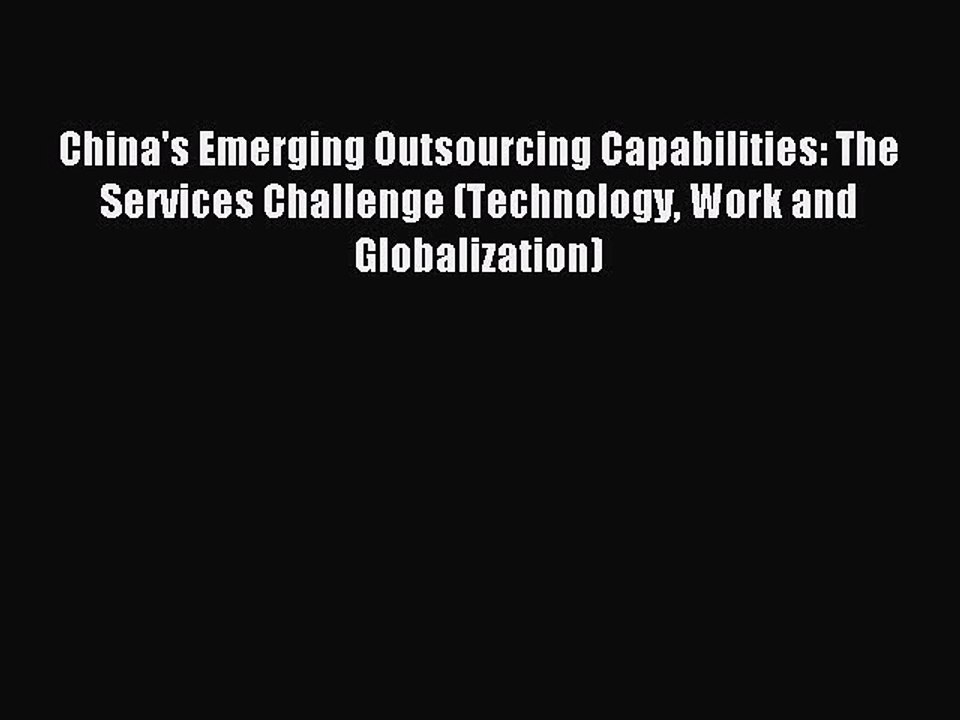Read China's Emerging Outsourcing Capabilities: The Services Challenge (Technology Work and