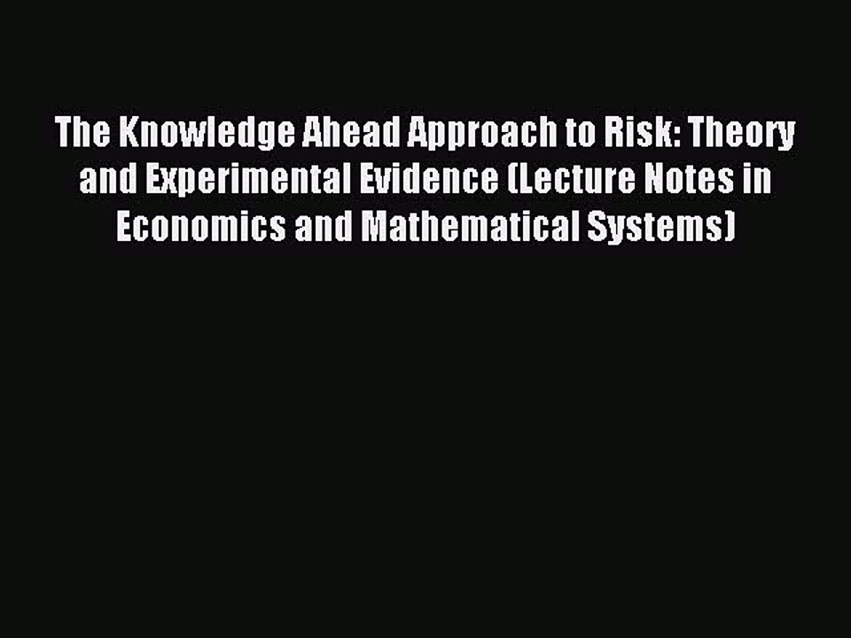 Read The Knowledge Ahead Approach to Risk: Theory and Experimental Evidence (Lecture Notes