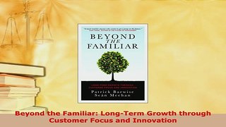 PDF  Beyond the Familiar LongTerm Growth through Customer Focus and Innovation Read Full Ebook