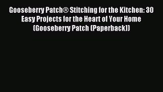 Read Gooseberry Patch® Stitching for the Kitchen: 30 Easy Projects for the Heart of Your Home