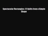 Read Spectacular Rectangles: 12 Quilts from a Simple Shape Ebook Free