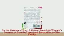 Download  In the Absence of Sun A Korean American Womans Promise to Reunite Three Lost Generations Free Books