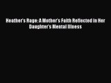 Read Heather's Rage: A Mother's Faith Reflected in Her Daughter's Mental Illness Ebook Online