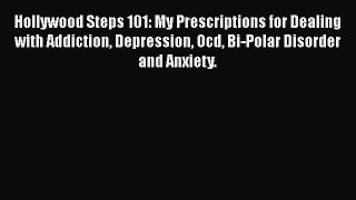 Read Hollywood Steps 101: My Prescriptions for Dealing with Addiction Depression Ocd Bi-Polar