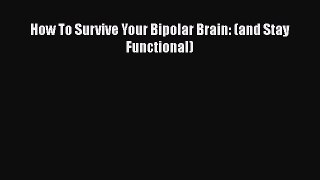 Read How To Survive Your Bipolar Brain: (and Stay Functional) Ebook Free