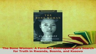 Download  The Bone Woman A Forensic Anthropologists Search for Truth in Rwanda Bosnia and Kosovo PDF Online