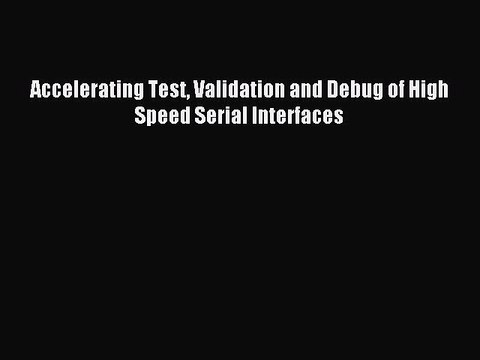 Read Accelerating Test Validation and Debug of High Speed Serial Interfaces PDF Free