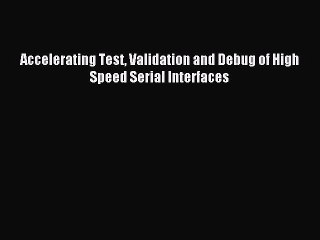 Read Accelerating Test Validation and Debug of High Speed Serial Interfaces PDF Free