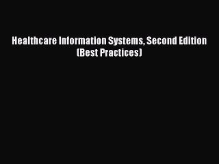 Read Healthcare Information Systems Second Edition (Best Practices) Ebook Free