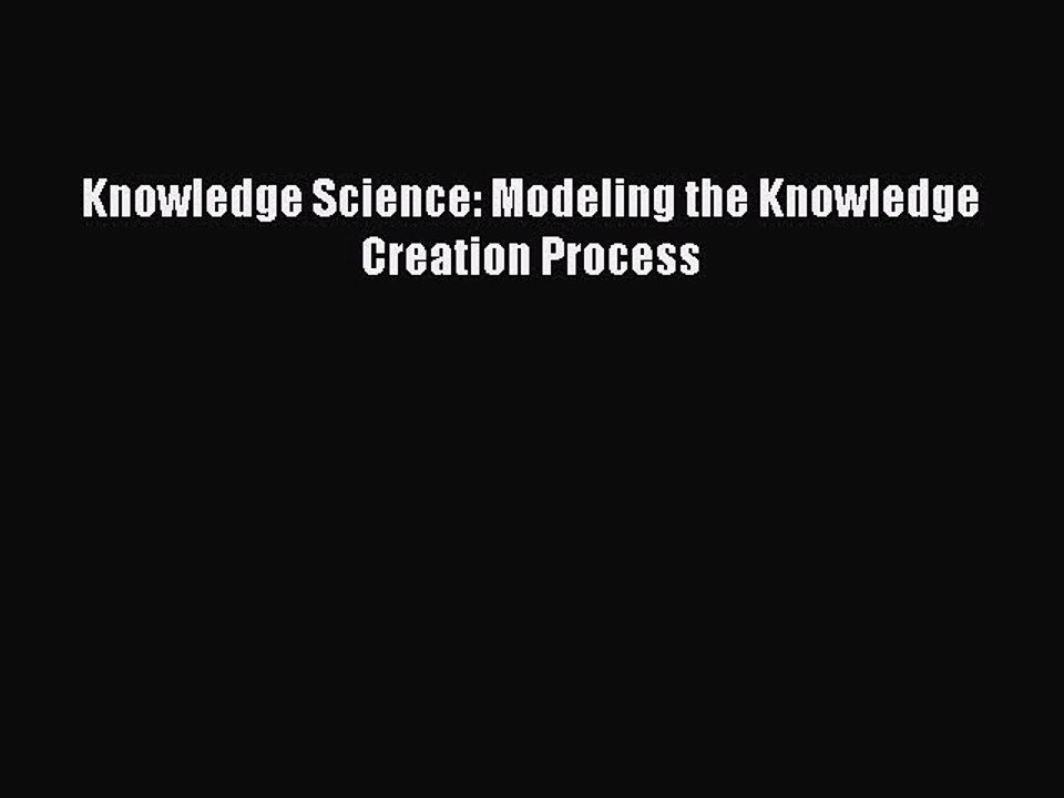 Download Knowledge Science: Modeling the Knowledge Creation Process Ebook Free