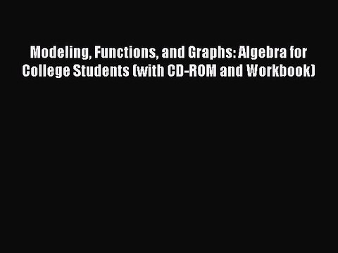 Download Modeling Functions and Graphs: Algebra for College Students (with CD-ROM and Workbook)