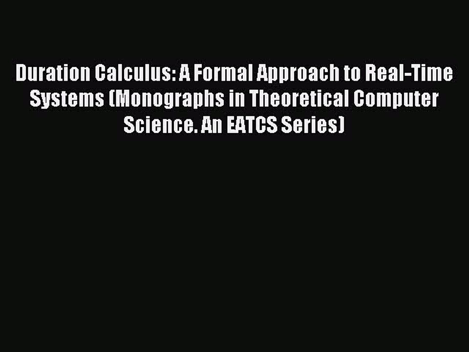 Download Duration Calculus: A Formal Approach to Real-Time Systems (Monographs in Theoretical