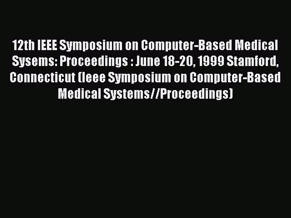 Read 12th IEEE Symposium on Computer-Based Medical Sysems: Proceedings : June 18-20 1999 Stamford