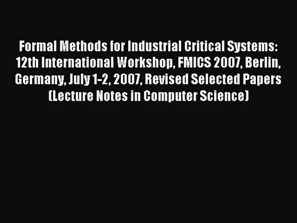 Read Formal Methods for Industrial Critical Systems: 12th International Workshop FMICS 2007