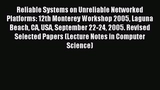 Read Reliable Systems on Unreliable Networked Platforms: 12th Monterey Workshop 2005 Laguna
