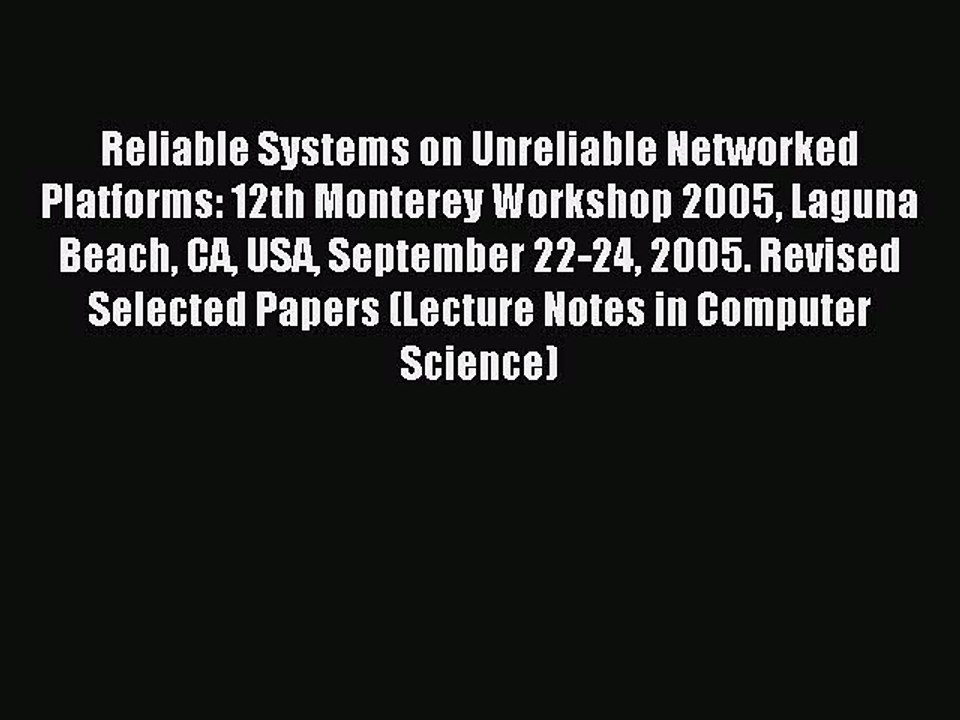 Read Reliable Systems on Unreliable Networked Platforms: 12th Monterey Workshop 2005 Laguna