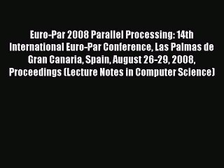 Read Euro-Par 2008 Parallel Processing: 14th International Euro-Par Conference Las Palmas de