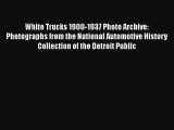 Read White Trucks 1900-1937 Photo Archive: Photographs from the National Automotive History