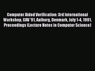 Read Computer Aided Verification: 3rd International Workshop CAV '91 Aalborg Denmark July 1-4