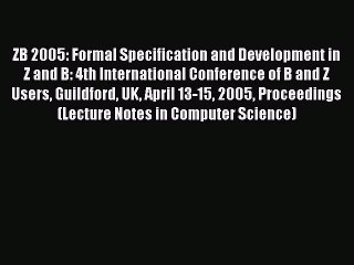 Read ZB 2005: Formal Specification and Development in Z and B: 4th International Conference