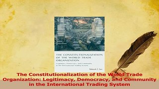 Read  The Constitutionalization of the World Trade Organization Legitimacy Democracy and Ebook Free