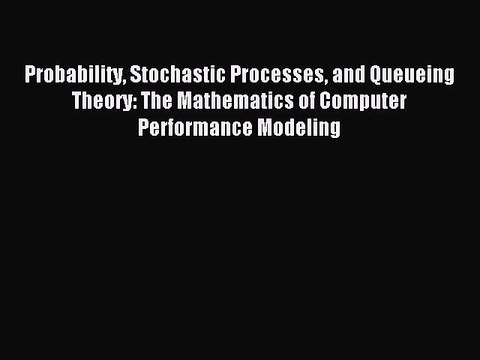 Read Probability Stochastic Processes and Queueing Theory: The Mathematics of Computer Performance