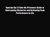 Read Spartan Up!: A Take-No-Prisoners Guide to Overcoming Obstacles and Achieving Peak Performance