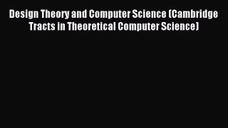 Read Design Theory and Computer Science (Cambridge Tracts in Theoretical Computer Science)