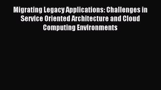 Read Migrating Legacy Applications: Challenges in Service Oriented Architecture and Cloud Computing