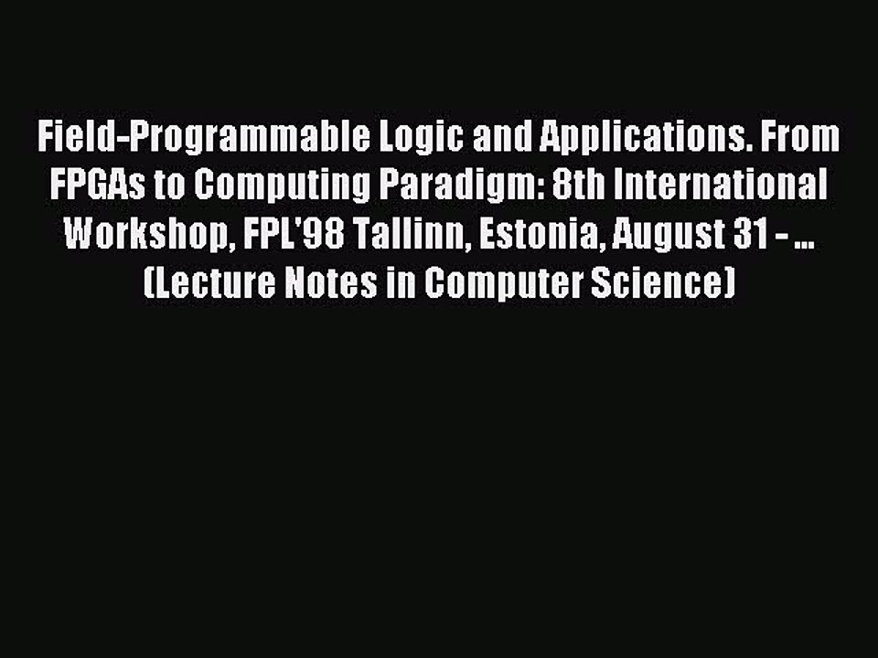 Read Field-Programmable Logic and Applications. From FPGAs to Computing Paradigm: 8th International