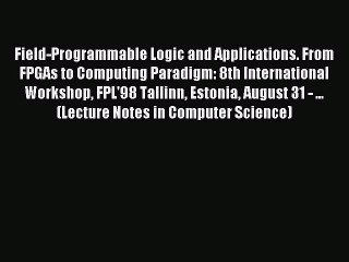 Read Field-Programmable Logic and Applications. From FPGAs to Computing Paradigm: 8th International